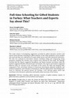 Research paper thumbnail of Full-time Schooling for Gifted Students in Turkey: What Teachers and Experts Say about This?