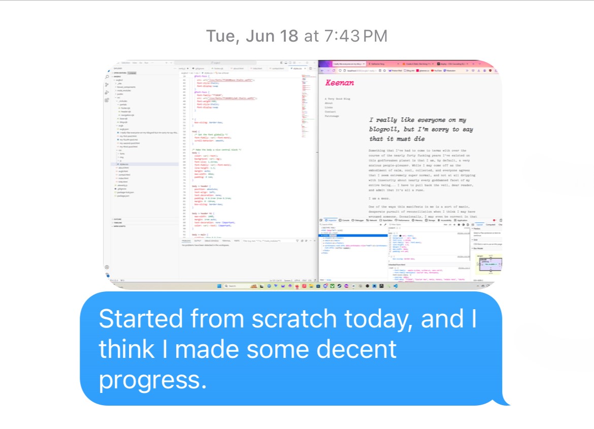 Conversation with Robb on June 18, 2024 at 7:43pm where I sent him a screenshot of my VS Code / Localhost split-screen setup up. Underneath, I say: "Started from scratch today, and I think I made some decent progress."