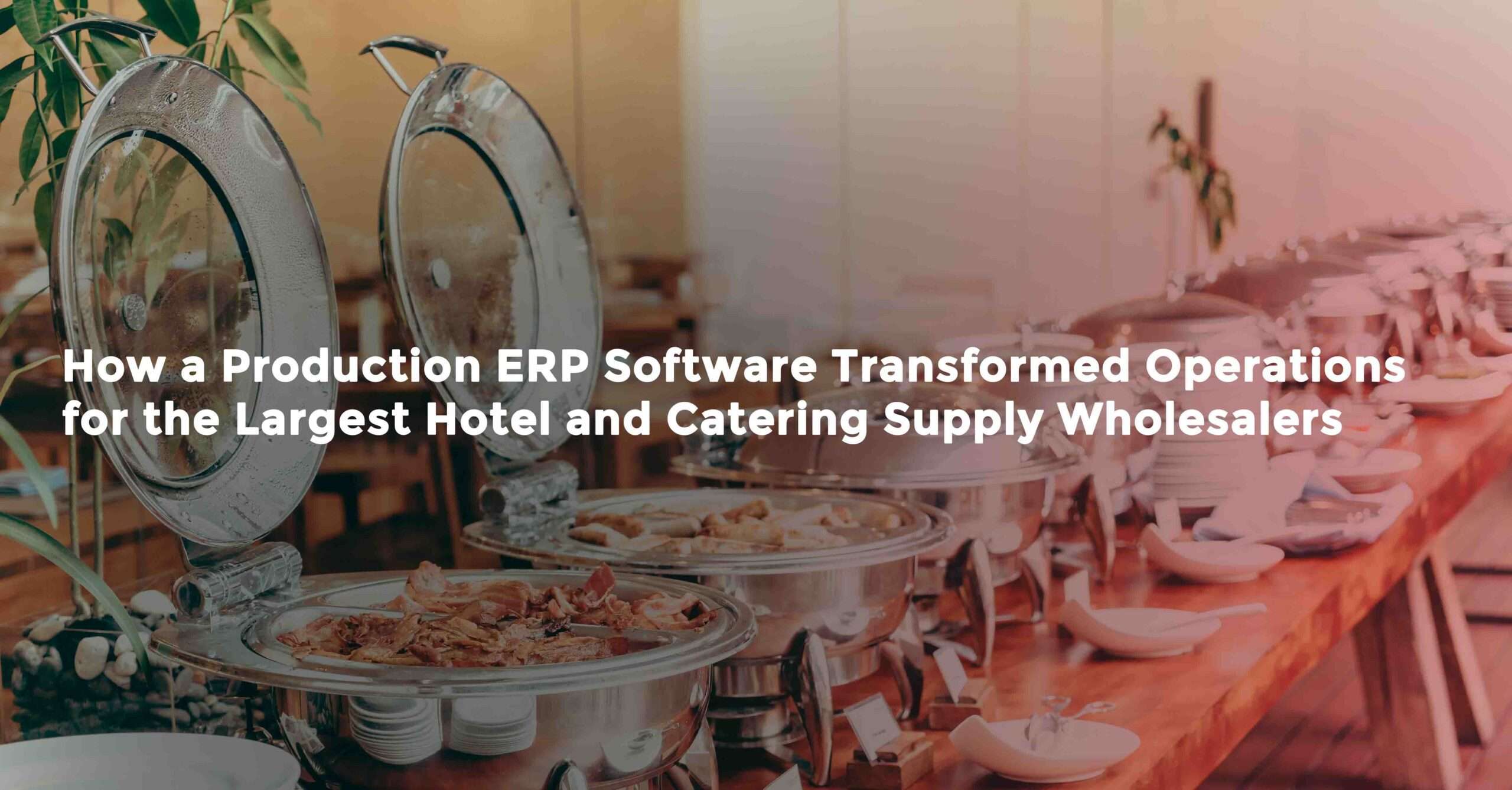 How a Production ERP Software Transformed Operations for the Largest Hotel and Catering Supply Wholesalers