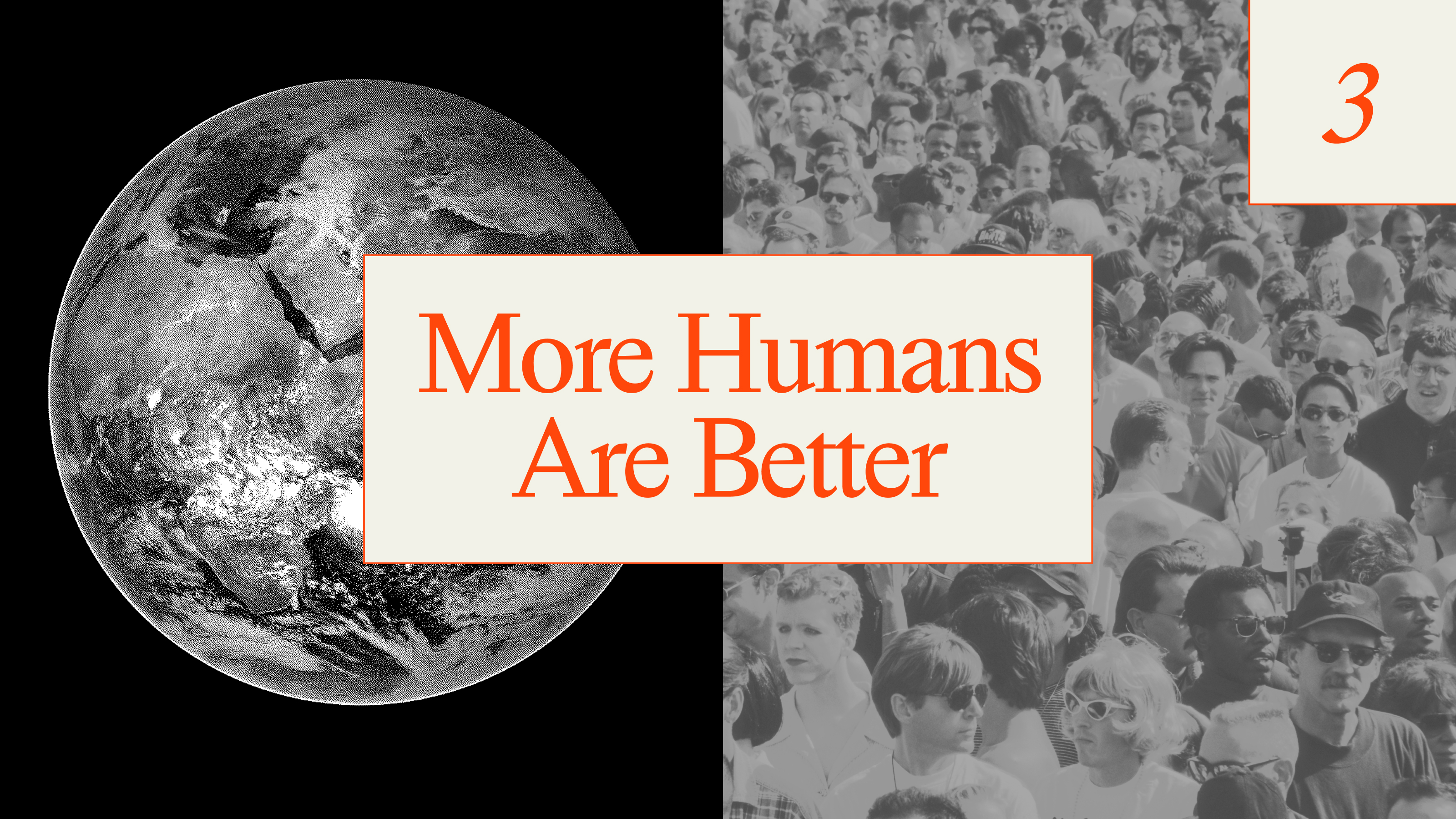 Image with a split view: the left half shows a black-and-white image of Earth, the right half depicts a grayscale crowd scene. Text overlay: "More Humans Are Better," with the number "3" in the top right corner.