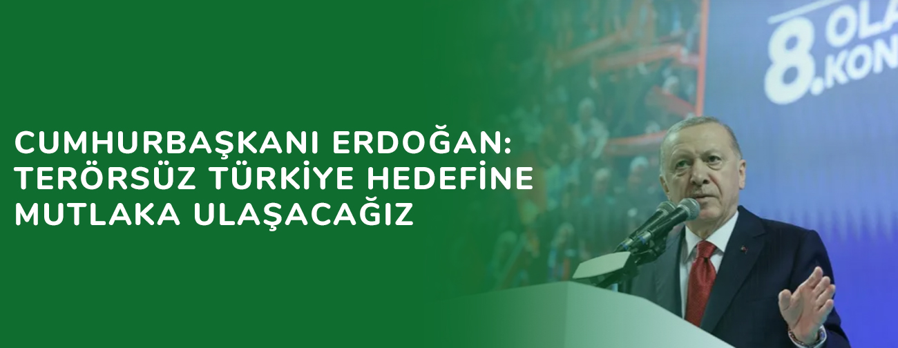 Cumhurbaşkanı Erdoğan: Terörsüz Türkiye hedefine mutlaka ulaşacağız