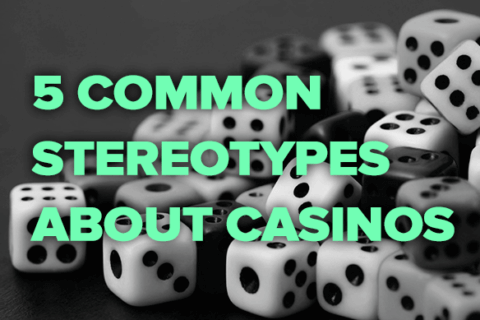 5 Common Stereotypes About Casinos