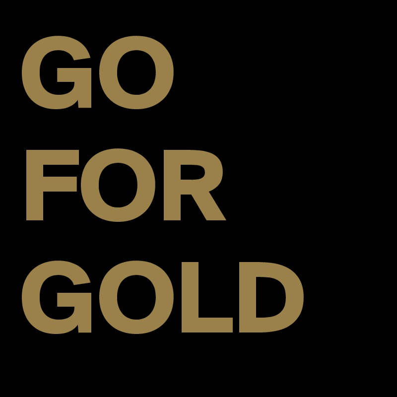 GO FOR GOLD