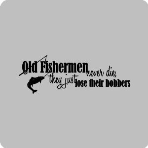 Old fishermen never die...Funny Fishing Wall Quotes Words Sayings ...