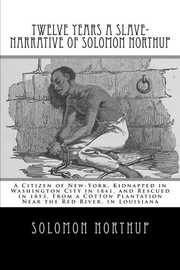 Cover of: Twelve Years a Slave-Narrative of Solomon Northup: A Citizen of New-York, Kidnapped in Washington City in 1841, and Rescued in 1853, From a Cotton Plantation Near the Red River, in Louisiana