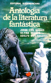 Antología de la literatura fantástica by Jorge Luis Borges, Silvina Ocampo, Adolfo Bioy Casares, Ryūnosuke Akutagawa, Thomas Bailey Aldrich, Leonid Andreyev, John Aubrey, J. G. Ballard, Sir Max Beerbohm, Ambrose Bierce, Ah'med Ech Chiruani, Léon Bloy, Delia Ingenieros, Ray Bradbury, Tor Åge Bringsværd, Martin Buber, Richard Francis Burton, Arturo Cancela, Pilar de Lusarreta, Thomas Carlyle, Lewis Carroll, Gilbert Keith Chesterton, Zhuangzi, Jean Cocteau, Julio Cortázar, Santiago Dabove, Alexandra David-Néel, Lord Edward Dunsay, Macedonio Fernandez, James George Frazer, Elena Garro, Herbert Allen Giles, Nathaniel Hawthorne, I. A. Ireland, W. W. Jacobs, James Joyce, Don Juan Manuel, Franz Kafka, Rudyard Kipling, Leopoldo Lugones, Arthur Machen, Walter De La Mere, Guy de Maupassant, Edwin Morgan, H. A. Murena, Niu Chiao, Papini, Giovanni, Carlos Peralta, Barry Perowne, Petronius Arbiter, Manuel Peyrou, Edgar Allan Poe, Pu Songling, François Rabelais, Saki, May Sinclair, W.W. Skeat, Olaf Stapledon, Emanuel Swedenborg, Лев Толстой, B. Traven, Tsao Hsueh-Chin., Auguste comte de Villiers de L'Isle-Adam, Voltaire, Evelyn Waugh, Edward Lucas White, Juan Rodolfo Wilcock, Oscar Wilde, Richard Wilhelm, G. Willoughby-Meade, Mary Shelley, Wu Cheng'en, William Butler Yeats, Jose Zorilla