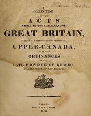 Cover of: A collection of the Acts passed in the Parliament of Great Britain, particularly applying to the Province of Upper-Canada and of such Ordinances of the late province of Quebec as have force of law therein