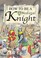 Cover of: How to Be a Medieval Knight