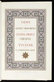 Cover of: Views of ancient monuments in Central America, Chiapas and Yucatan