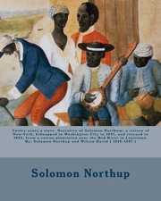 Cover of: Twelve years a slave. Narrative of Solomon Northum, a citizen of New-York, kidnapped in Washington City in 1841, and rescued in 1853, from a cotton …