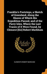 Cover of: Franklin's Footsteps, a Sketch of Greenland, Along the Shores of Which His Expedition Passed, and of the Parry Isles, Where the Last Traces of It Were Found, by Clement [Sic] Robert Markham