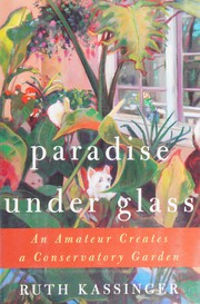 Cover of: Paradise under glass: an amateur creates a conservatory garden