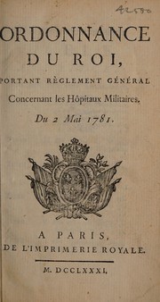 Cover of: Ordonnance du Roi, portant règlement général concernant les hôpitaux militaires. Du 2 mai 1781