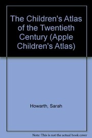 Cover of: The children's atlas of the twentieth century: chart thecentury from World War I to the Gulf War and from "Teddy" Roosevelt to Nelson Mandela