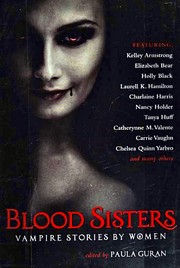 Blood Sisters by Paula Guran, Carrie Vaughn, Caitlín R. Kiernan, Freda Warrington, Nancy Kilpatrick, Storm Constantine, Tanith Lee, Jewelle Gomez, Chelsea Quinn Yarbro, Nancy Holder, Pat Cadigan, Suzy McKee Charnas, Tanya Huff, Nancy A. Collins, Kelley Armstrong, Melanie Tem, Laurell K. Hamilton, Nalo Hopkinson, Charlaine Harris, Elizabeth Bear, Lisa L. Hannett, Hannah Strom-Martin, Angela Slatter, Lucy A. Snyder, Holly Black, Catherynne M. Valente