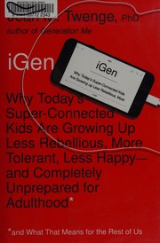 Cover of: iGen: why today's super-connected kids are growing up less rebellious, more tolerant, less happy-- and completely unprepared for adulthood (and what this means for the rest of us)