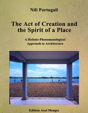 Cover of: The Act of Creation and the Spirit of a Place: A Holistic-Phenomenological Approach to Architecture