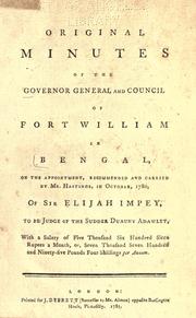 Cover of: Original minutes of the governor general and council of Fort William in Bengal, on the appointment, recommended and carried by Mr. Hastings, in October, 1780, of Sir Elijah Impey, to be judge of the Sudder Duauny Adawlet, with a salary of five thousand six hundred sicca rupees a month, or, seven thousand seven hundred and ninety-five pounds four shillings per annum.