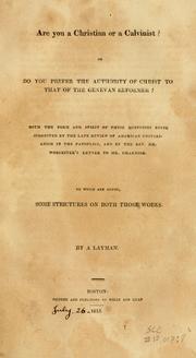 Cover of: Are you a Christian or a Calvinist?: or, Do you prefer the authority of Christ to that of the Genevan reformer? Both the form and spirit of these questions been suggested by the late review of American Unitarianism, in the Panoplist, and by the Rev. Mr. Worcester's letter to Mr. Channing. To which are added, some strictures on both works.