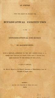 Cover of: An Inquiry into the right to change the Ecclesiastical Constitution of the Congregational Churches of Massachusetts: with a preface, addressed to the Rev. Joseph Lyman, D. D. under the sanction of whose name such a change has been proposed to the people of this state