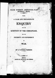 Cover of: Peace without dishonour--war without hope: being a calm and dispassionate enquiry into the question of the Chesapeake, and the necessity and expediency of war