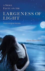 Cover of: A Small Essay On The Largeness Of Light And Other Poems