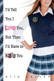 Cover of: I'd Tell You I Love You, But Then I'd Have to Kill You (Gallagher Girls #1) by Ally Carter, Ally Carter