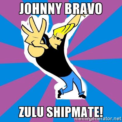 johnny bravo zulu shipmate!.