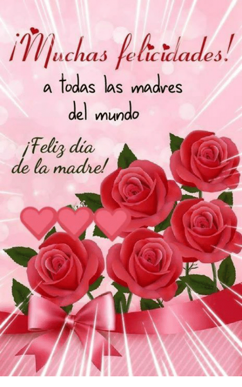 Uchas Felicidades a Todas Las Madres Del Mundo Felig Dia De La Madre.