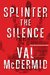 Splinter the Silence: A Tony Hill and Carol Jordan Novel