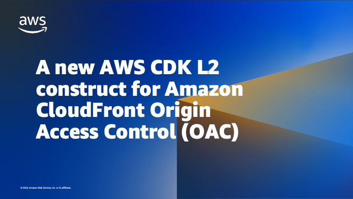 Title image for the "A new AWS CDK L2 construct for Amazon CloudFront Origin Access Control (OAC)" blog