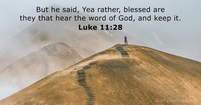 But he said, Yea rather, blessed are they that hear the word… Luke 11:28