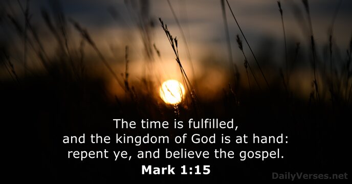 The time is fulfilled, and the kingdom of God is at hand:… Mark 1:15