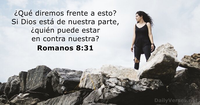 ¿Qué diremos frente a esto? Si Dios está de nuestra parte, ¿quién… Romanos 8:31