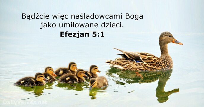 Bądźcie więc naśladowcami Boga jako umiłowane dzieci. Efezjan 5:1