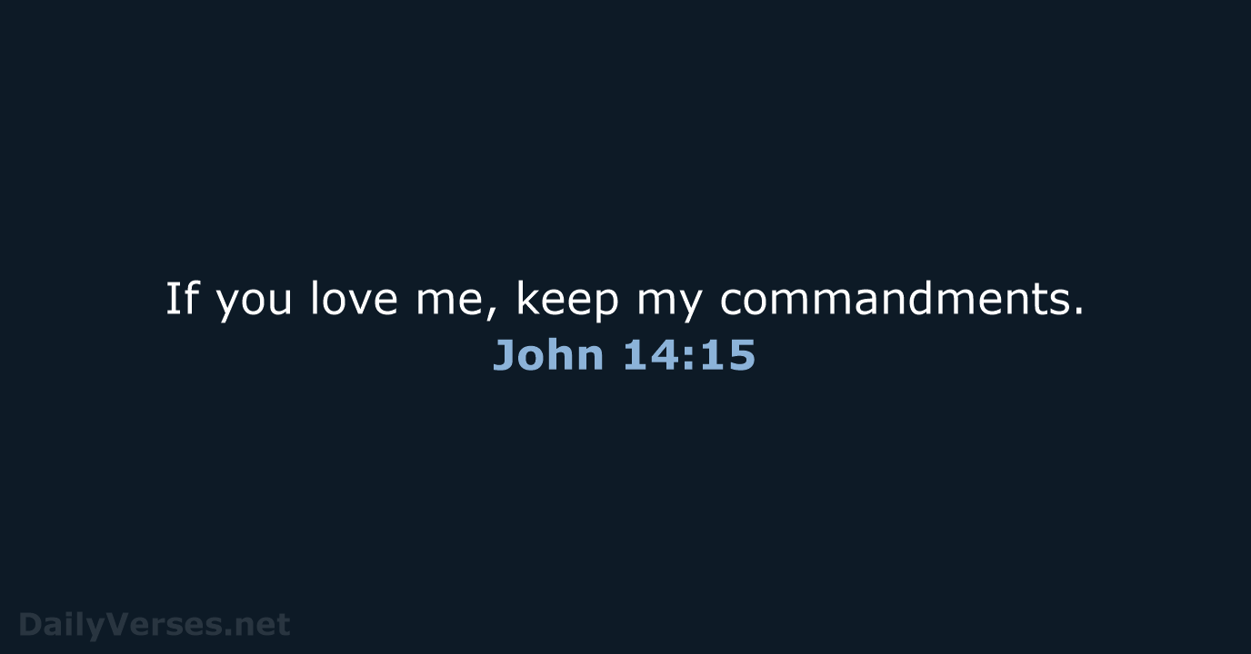 If you love me, keep my commandments. John 14:15