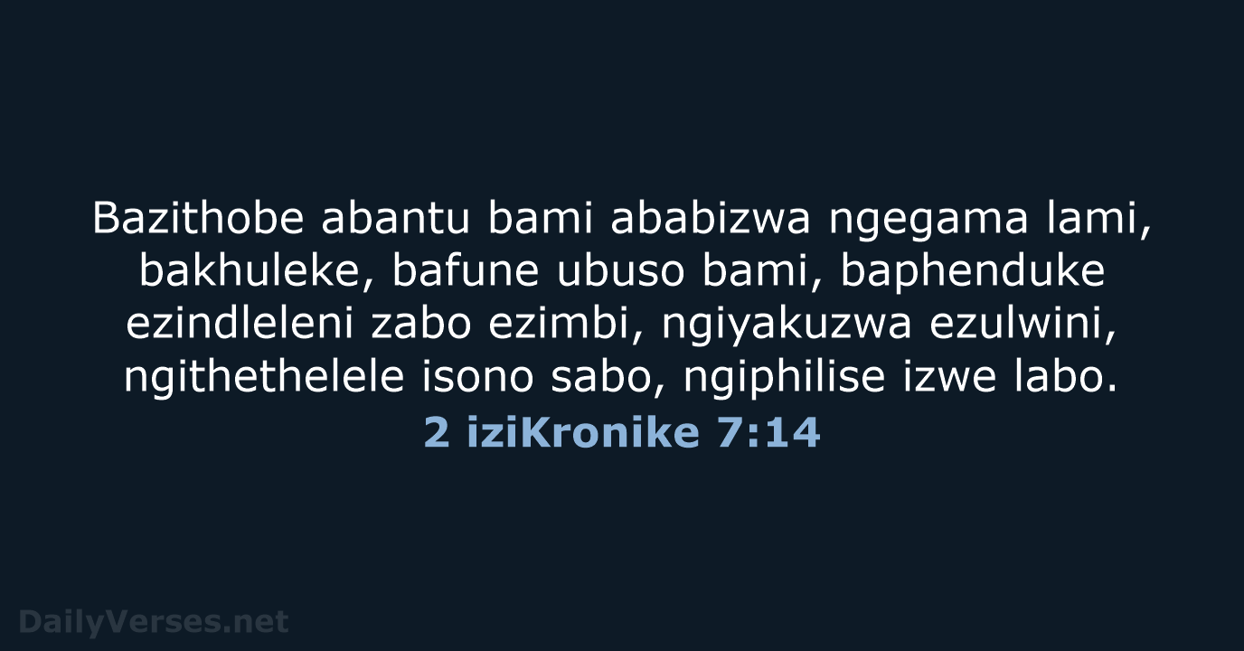 Bazithobe abantu bami ababizwa ngegama lami, bakhuleke, bafune ubuso bami, baphenduke ezindleleni… 2 iziKronike 7:14