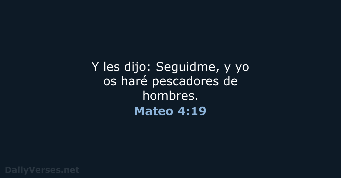 Y les dijo: Seguidme, y yo os haré pescadores de hombres. Mateo 4:19