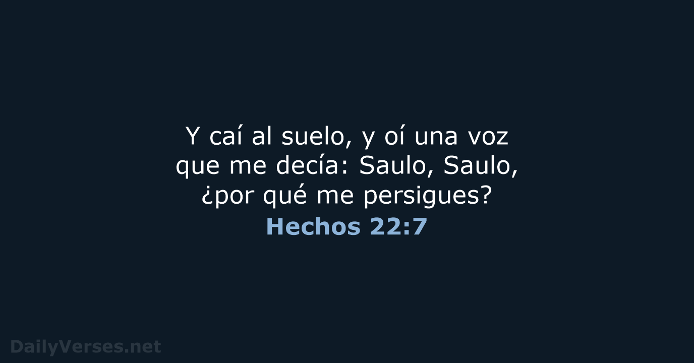 Y caí al suelo, y oí una voz que me decía: Saulo… Hechos 22:7