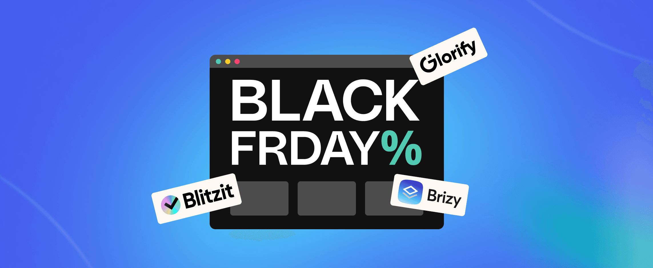 Black Friday Bonanza: Unmissable Deals on Glorify, Blitzit, and Brizy!