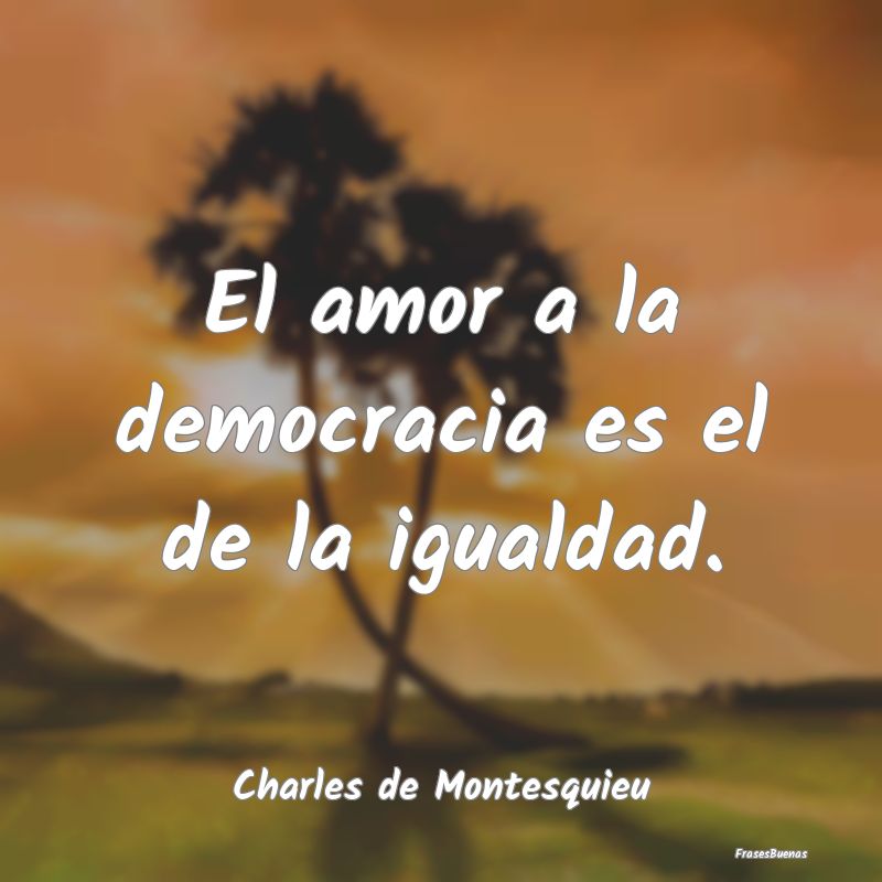 Frases de Equidad de Género - El amor a la democracia es el de la igualdad....