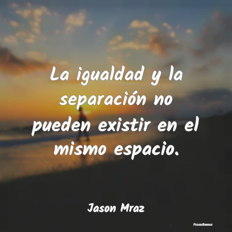 Frases de Equidad de Género - La igualdad y la separación no pueden existir en ...