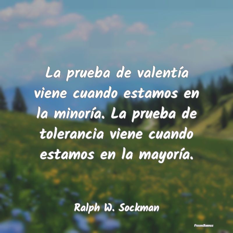 Frases de Equidad de Género - La prueba de valentía viene cuando estamos en la ...