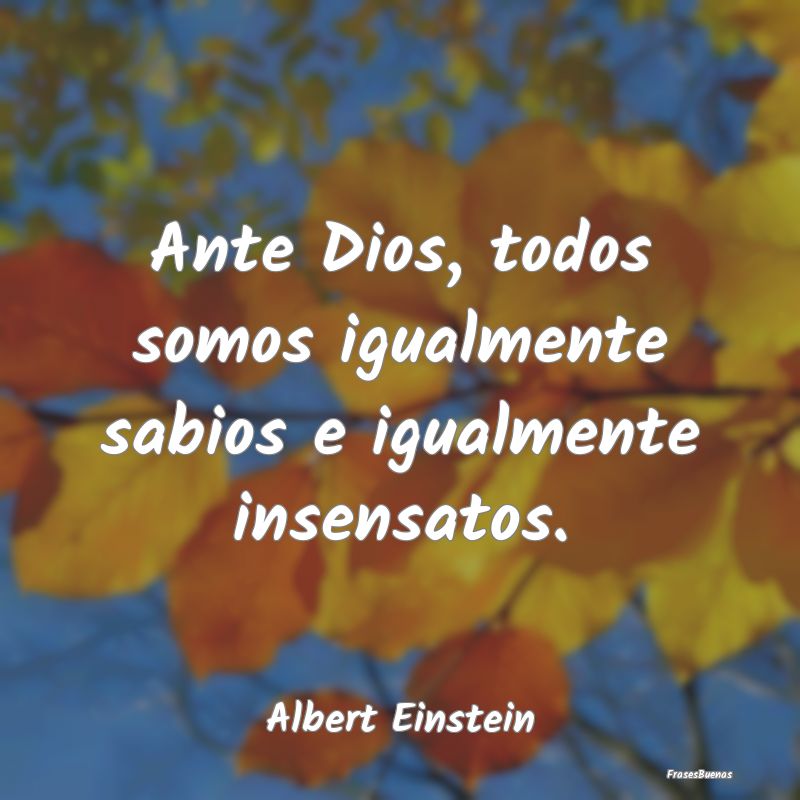 Frases de Equidad de Género - Ante Dios, todos somos igualmente sabios e igualme...