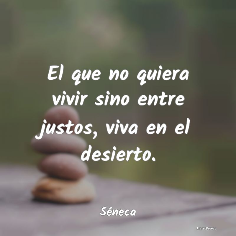 Frases de Justicia - El que no quiera vivir sino entre justos, viva en ...