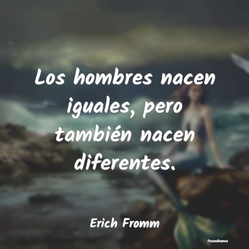 Frases de Equidad de Género - Los hombres nacen iguales, pero también nacen dif...