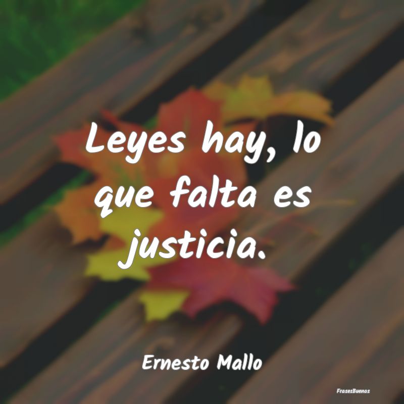 Frases de Justicia - Leyes hay, lo que falta es justicia....