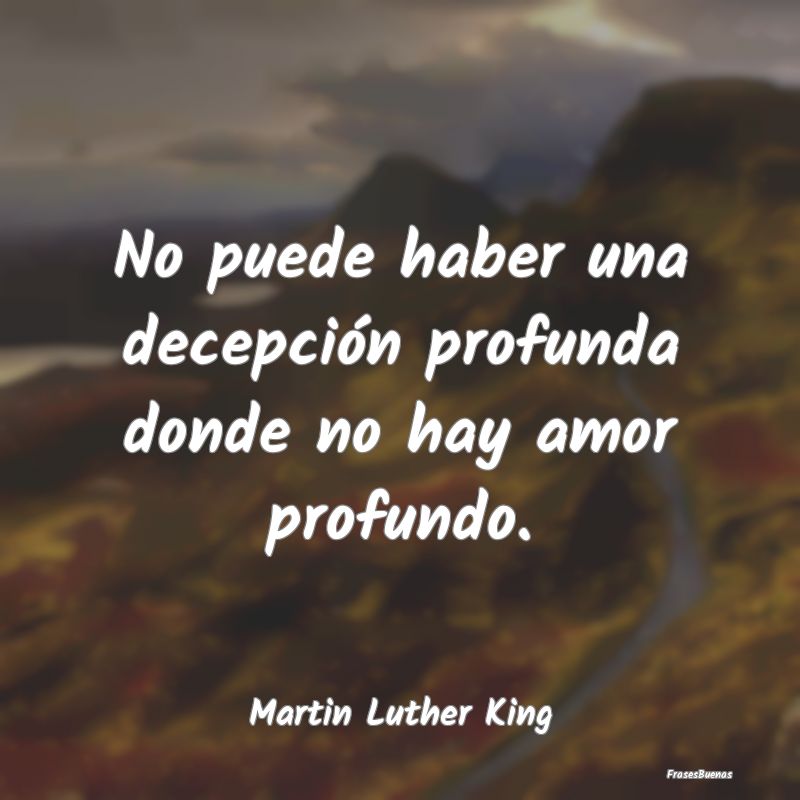 Frases de Justicia - No puede haber una decepción profunda donde no ha...