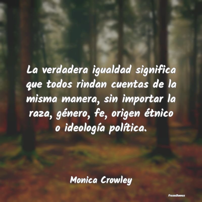 Frases de Equidad de Género - La verdadera igualdad significa que todos rindan c...