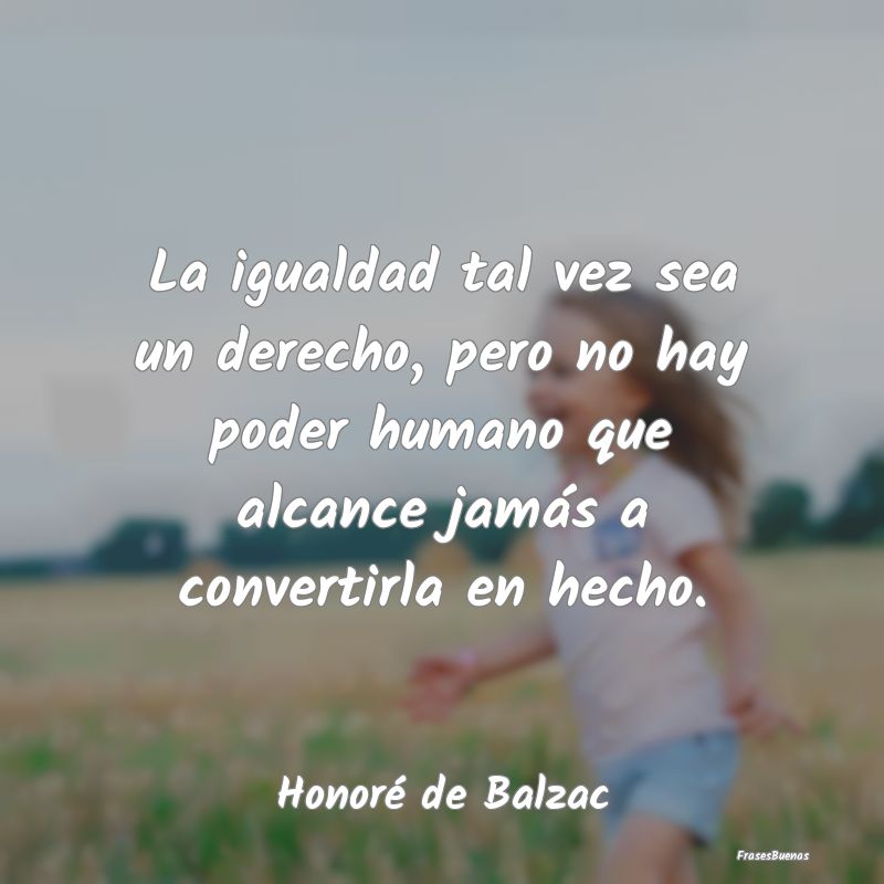 Frases de Equidad de Género - La igualdad tal vez sea un derecho, pero no hay po...